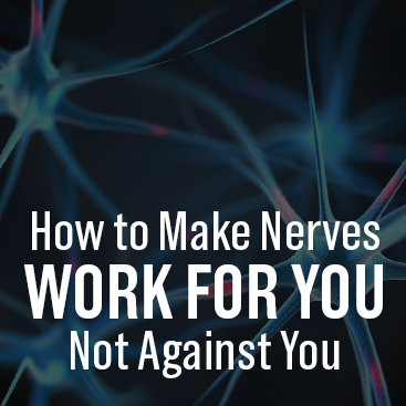 How to Make Nerves Work for You Not Against You