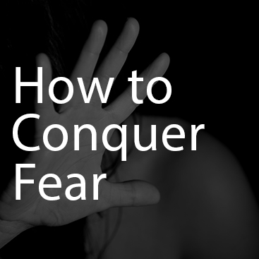 How to conquer fear