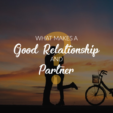 What Makes a Good Relationship and Partner?