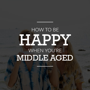 How To Be Happy When You’re Middle Aged