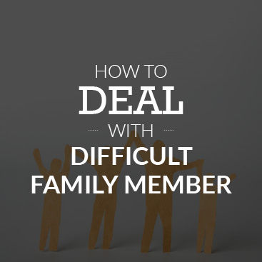 How to Deal With Difficult Family Members
