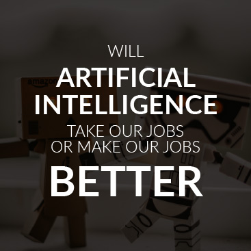 Will Artificial Intelligence Take Our Jobs or Make Our Jobs Better