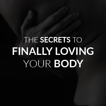 The Secrets to Finally Loving Your Body