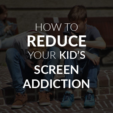 How to Reduce Your Kid's Screen Addiction