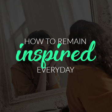 How to Remain Inspired Every Day