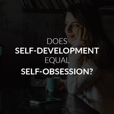 Does Self-Development Equal Self-Obsession