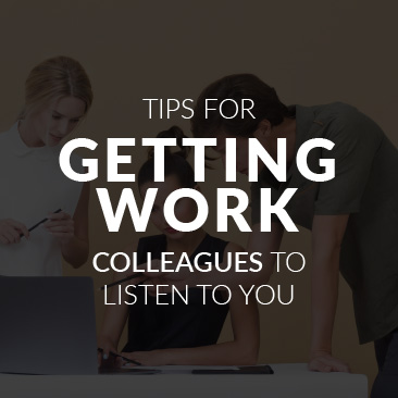 Tips for Getting Work Colleagues to Listen to You