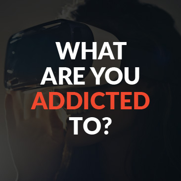 What are you addicted to