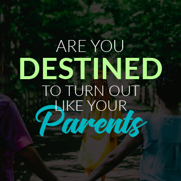 Are You Destined to Turn Out Like Your Parents