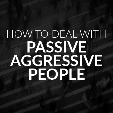 How to Effectively Deal With Passive Aggressive People