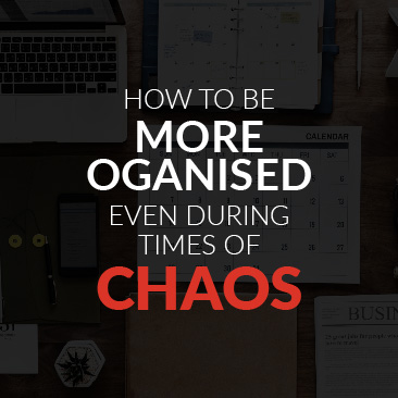 How to Be More Organised Even During Times of Chaos