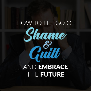 How to Let Go of Shame and Guilt and Embrace the Future