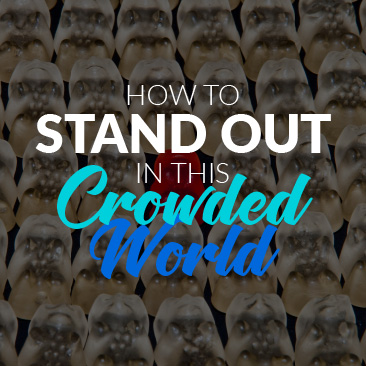 How to stand out in this crowded world