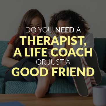 Do You Need a Therapist, a Life Coach Or Just a Good Friend