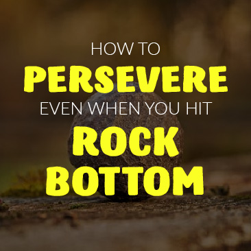 How to Persevere Even When You Hit Rock Bottom