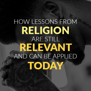 How Lessons From Religion Are Still Relevant and Can Be Applied Today