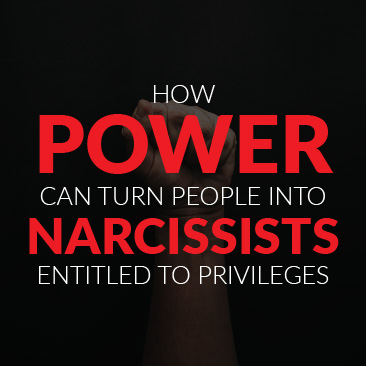 How Power Can Turn People Into Narcissists Entitled to Privileges