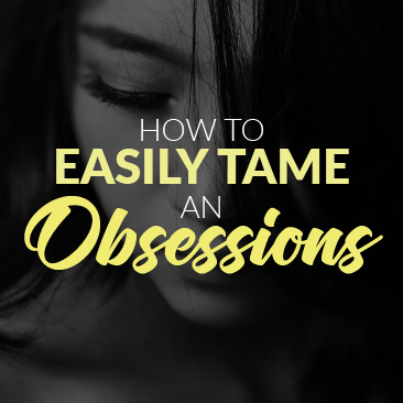 How to Easily Tame an Obsession