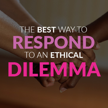 The Best Way to Respond to an Ethical Dilemma