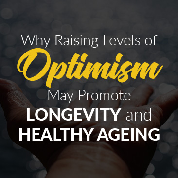 Why Raising Levels of Optimism May Promote Longevity and Healthy Ageing