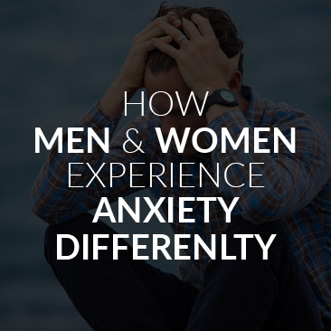 How Men and Women Experience Anxiety Differently