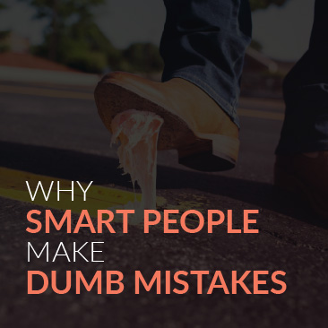 Why Smart People Make Dumb Mistakes