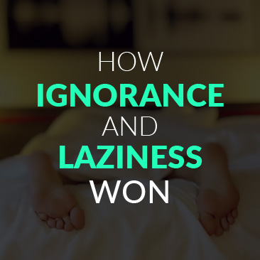 Has Ignorance and Laziness Won