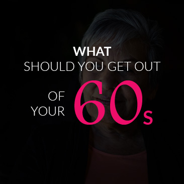 What Should You Get Out of Your 60s