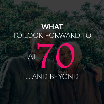 What to Look Forward to At 70 … and Beyond