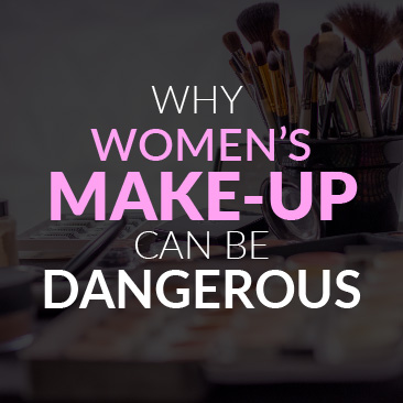 Why Women’s Makeup Can Be Dangerous