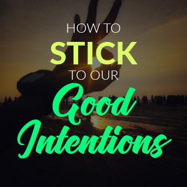 How to Stick to Our Good Intentions