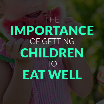 The Importance of Getting Children to Eat Well
