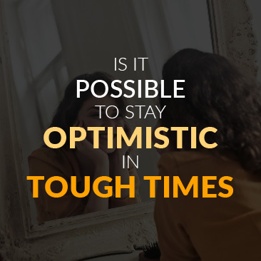 Is It Possible to Stay Optimistic in Tough Times