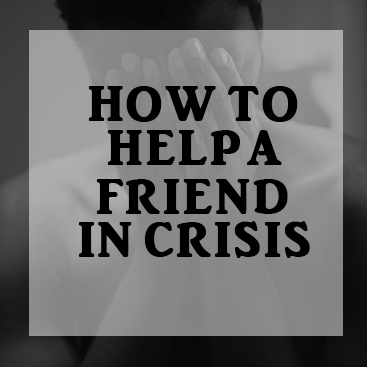 The Do’s and Don’ts When Supporting a Friend in Crisis