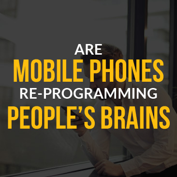Are Mobile Phones Re-Programming People’s Brains