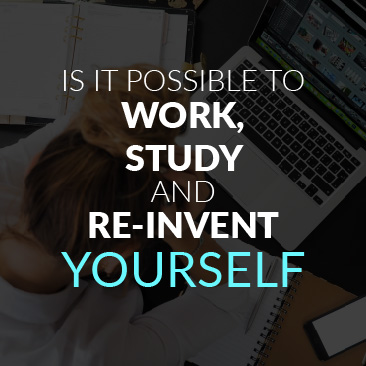 Is It Possible to Work, Study and Re-Invent Yourself