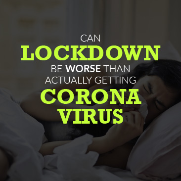 Could Lockdown be Worse Than Actually Getting the Corona Virus